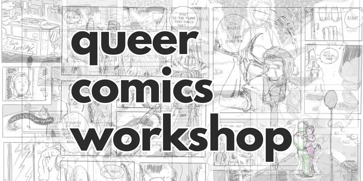 A graphic, with big bold lowercase text reading "queer comics workshop" in black in the centre of the image. Below it in smaller text is the subtitle "with Rowan Grover". The background is made up of many black and white layers of stencilled cartoon and zine pages of all genres.