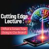 Cutting Edge Lecture - What is Screen Time Doing to Our Brains? thumbnail